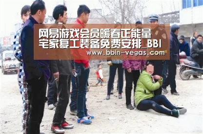 网易游戏会员暖春正能量 宅家复工装备免费安排_BBIN视讯