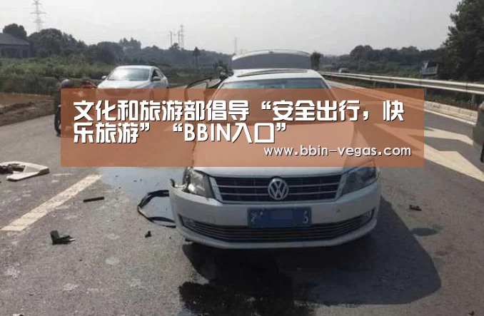 文化和旅游部倡导“安全出行,快乐旅游”“BBIN入口”(图2) BBIN入口