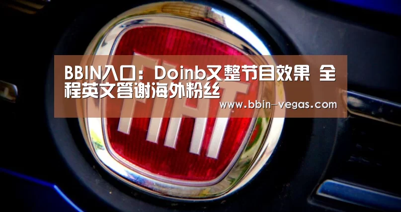 BBIN入口：Doinb又整节目效果 全程英文答谢海外粉丝