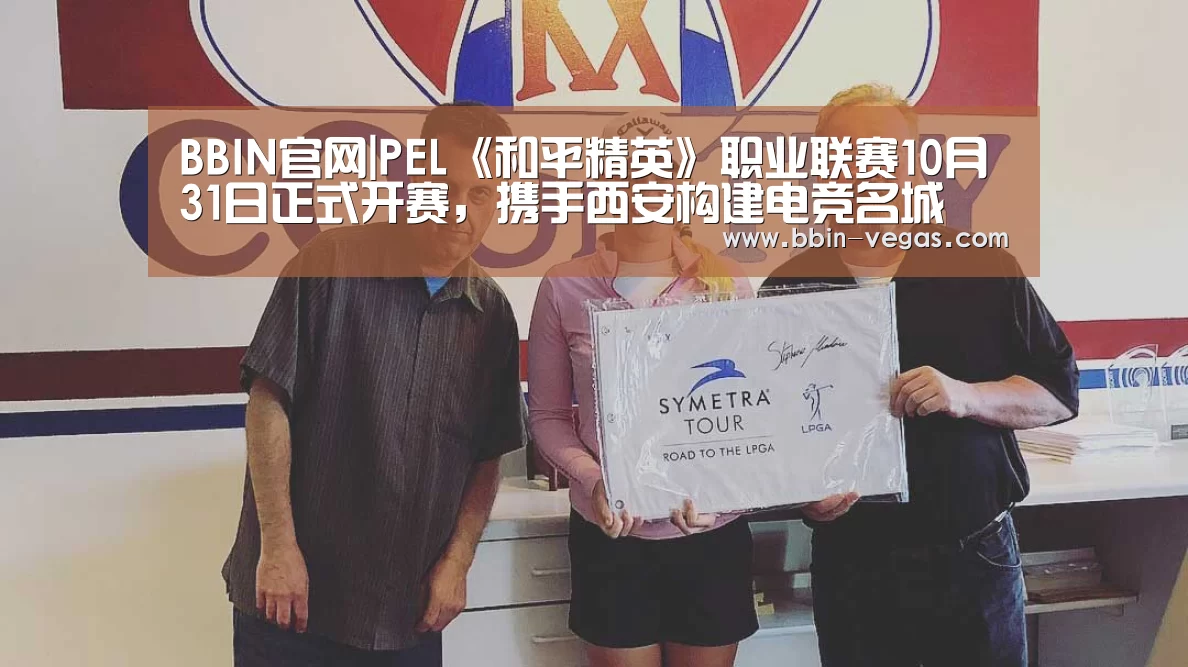 BBIN官网|PEL《和平精英》职业联赛10月31日正式开赛,携手西安构建电竞名城(图2) BBIN官网
